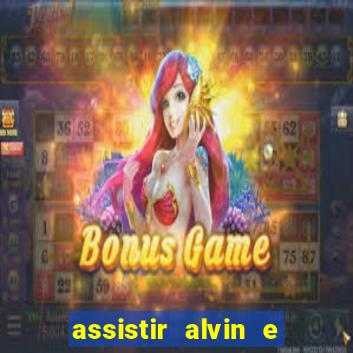 assistir alvin e os esquilos